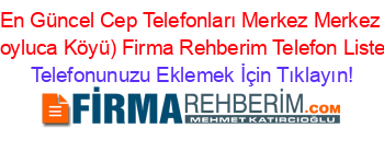 En+Güncel+Cep+Telefonları+Merkez+Merkez+(Boyluca+Köyü)+Firma+Rehberim+Telefon+Listesi Telefonunuzu+Eklemek+İçin+Tıklayın!