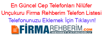 En+Güncel+Cep+Telefonları+Nilüfer+Unçukuru+Firma+Rehberim+Telefon+Listesi Telefonunuzu+Eklemek+İçin+Tıklayın!