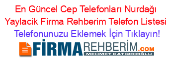 En+Güncel+Cep+Telefonları+Nurdağı+Yaylacik+Firma+Rehberim+Telefon+Listesi Telefonunuzu+Eklemek+İçin+Tıklayın!