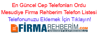 En+Güncel+Cep+Telefonları+Ordu+Mesudiye+Firma+Rehberim+Telefon+Listesi Telefonunuzu+Eklemek+İçin+Tıklayın!