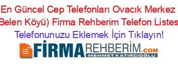 En+Güncel+Cep+Telefonları+Ovacık+Merkez+(Belen+Köyü)+Firma+Rehberim+Telefon+Listesi Telefonunuzu+Eklemek+İçin+Tıklayın!