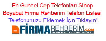 En+Güncel+Cep+Telefonları+Sinop+Boyabat+Firma+Rehberim+Telefon+Listesi Telefonunuzu+Eklemek+İçin+Tıklayın!