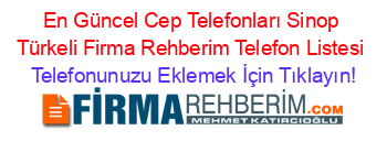 En+Güncel+Cep+Telefonları+Sinop+Türkeli+Firma+Rehberim+Telefon+Listesi Telefonunuzu+Eklemek+İçin+Tıklayın!