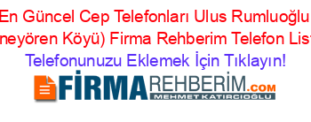 En+Güncel+Cep+Telefonları+Ulus+Rumluoğlu+(Güneyören+Köyü)+Firma+Rehberim+Telefon+Listesi Telefonunuzu+Eklemek+İçin+Tıklayın!