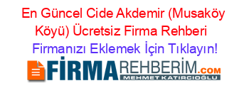 En+Güncel+Cide+Akdemir+(Musaköy+Köyü)+Ücretsiz+Firma+Rehberi+ Firmanızı+Eklemek+İçin+Tıklayın!