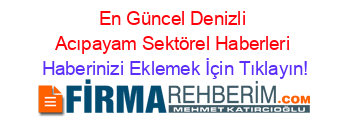 En+Güncel+Denizli+Acıpayam+Sektörel+Haberleri Haberinizi+Eklemek+İçin+Tıklayın!