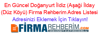 En+Güncel+Doğanyurt+İldiz+(Aşaği+İlday+(Düz+Köyü)+Firma+Rehberim+Adres+Listesi Adresinizi+Eklemek+İçin+Tıklayın!