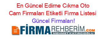 En+Güncel+Edirne+Cıkma+Oto+Cam+Firmaları+Etiketli+Firma+Listesi Güncel+Firmaları!