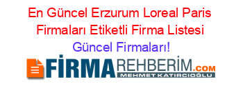 En+Güncel+Erzurum+Loreal+Paris+Firmaları+Etiketli+Firma+Listesi Güncel+Firmaları!