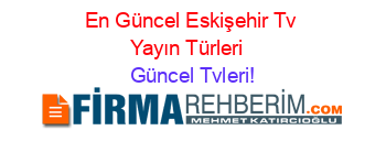 En+Güncel+Eskişehir+Tv+Yayın+Türleri+ Güncel+Tvleri!