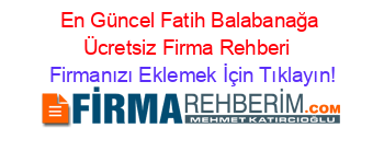 En+Güncel+Fatih+Balabanağa+Ücretsiz+Firma+Rehberi+ Firmanızı+Eklemek+İçin+Tıklayın!