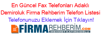 En+Güncel+Fax+Telefonları+Adaklı+Demiroluk+Firma+Rehberim+Telefon+Listesi Telefonunuzu+Eklemek+İçin+Tıklayın!