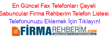 En+Güncel+Fax+Telefonları+Çayeli+Sabuncular+Firma+Rehberim+Telefon+Listesi Telefonunuzu+Eklemek+İçin+Tıklayın!