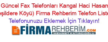 En+Güncel+Fax+Telefonları+Kangal+Haci+Hasanlar+(Yeşildere+Köyü)+Firma+Rehberim+Telefon+Listesi Telefonunuzu+Eklemek+İçin+Tıklayın!