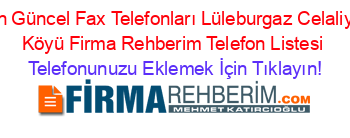 En+Güncel+Fax+Telefonları+Lüleburgaz+Celaliye+Köyü+Firma+Rehberim+Telefon+Listesi Telefonunuzu+Eklemek+İçin+Tıklayın!