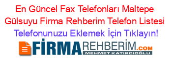 En+Güncel+Fax+Telefonları+Maltepe+Gülsuyu+Firma+Rehberim+Telefon+Listesi Telefonunuzu+Eklemek+İçin+Tıklayın!