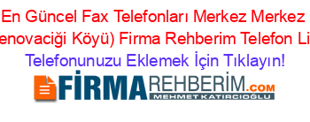 En+Güncel+Fax+Telefonları+Merkez+Merkez+(Göcenovaciği+Köyü)+Firma+Rehberim+Telefon+Listesi Telefonunuzu+Eklemek+İçin+Tıklayın!