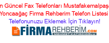 En+Güncel+Fax+Telefonları+Mustafakemalpaşa+Yoncaağaç+Firma+Rehberim+Telefon+Listesi Telefonunuzu+Eklemek+İçin+Tıklayın!