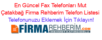 En+Güncel+Fax+Telefonları+Mut+Çatakbağ+Firma+Rehberim+Telefon+Listesi Telefonunuzu+Eklemek+İçin+Tıklayın!