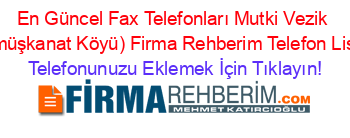 En+Güncel+Fax+Telefonları+Mutki+Vezik+(Gümüşkanat+Köyü)+Firma+Rehberim+Telefon+Listesi Telefonunuzu+Eklemek+İçin+Tıklayın!