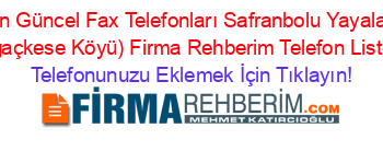 En+Güncel+Fax+Telefonları+Safranbolu+Yayalar+(Ağaçkese+Köyü)+Firma+Rehberim+Telefon+Listesi Telefonunuzu+Eklemek+İçin+Tıklayın!