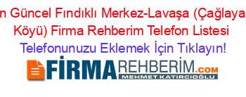 En+Güncel+Fındıklı+Merkez-Lavaşa+(Çağlayan+Köyü)+Firma+Rehberim+Telefon+Listesi Telefonunuzu+Eklemek+İçin+Tıklayın!