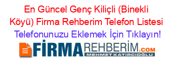 En+Güncel+Genç+Kiliçli+(Binekli+Köyü)+Firma+Rehberim+Telefon+Listesi Telefonunuzu+Eklemek+İçin+Tıklayın!