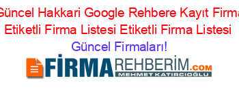 En+Güncel+Hakkari+Google+Rehbere+Kayıt+Firmaları+Etiketli+Firma+Listesi+Etiketli+Firma+Listesi Güncel+Firmaları!