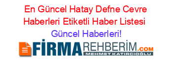 En+Güncel+Hatay+Defne+Cevre+Haberleri+Etiketli+Haber+Listesi+ Güncel+Haberleri!