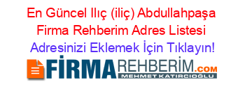 En+Güncel+Ilıç+(iliç)+Abdullahpaşa+Firma+Rehberim+Adres+Listesi Adresinizi+Eklemek+İçin+Tıklayın!