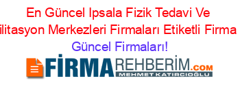 En+Güncel+Ipsala+Fizik+Tedavi+Ve+Rehabilitasyon+Merkezleri+Firmaları+Etiketli+Firma+Listesi Güncel+Firmaları!