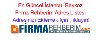 En+Güncel+İstanbul+Beykoz+Firma+Rehberim+Adres+Listesi Adresinizi+Eklemek+İçin+Tıklayın!