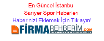En+Güncel+İstanbul+Sarıyer+Spor+Haberleri Haberinizi+Eklemek+İçin+Tıklayın!