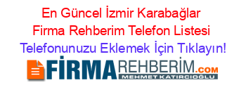 En+Güncel+İzmir+Karabağlar+Firma+Rehberim+Telefon+Listesi Telefonunuzu+Eklemek+İçin+Tıklayın!