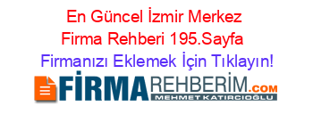 En+Güncel+İzmir+Merkez+Firma+Rehberi+195.Sayfa+ Firmanızı+Eklemek+İçin+Tıklayın!