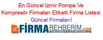 En+Güncel+Izmir+Pompa+Ve+Kompresör+Firmaları+Etiketli+Firma+Listesi Güncel+Firmaları!