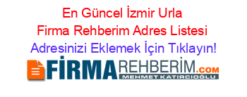 En+Güncel+İzmir+Urla+Firma+Rehberim+Adres+Listesi Adresinizi+Eklemek+İçin+Tıklayın!