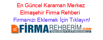 En+Güncel+Karaman+Merkez+Elmaşehir+Firma+Rehberi+ Firmanızı+Eklemek+İçin+Tıklayın!