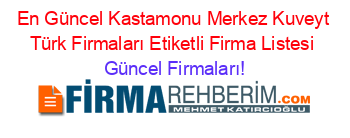 En+Güncel+Kastamonu+Merkez+Kuveyt+Türk+Firmaları+Etiketli+Firma+Listesi Güncel+Firmaları!