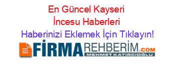 En+Güncel+Kayseri+İncesu+Haberleri Haberinizi+Eklemek+İçin+Tıklayın!