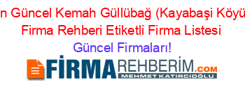 En+Güncel+Kemah+Güllübağ+(Kayabaşi+Köyü)+Firma+Rehberi+Etiketli+Firma+Listesi Güncel+Firmaları!