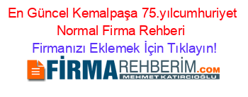 En+Güncel+Kemalpaşa+75.yılcumhuriyet+Normal+Firma+Rehberi+ Firmanızı+Eklemek+İçin+Tıklayın!