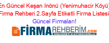 En+Güncel+Keşan+Inönü+(Yenimuhacir+Köyü)+Firma+Rehberi+2.Sayfa+Etiketli+Firma+Listesi Güncel+Firmaları!