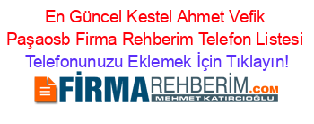 En+Güncel+Kestel+Ahmet+Vefik+Paşaosb+Firma+Rehberim+Telefon+Listesi Telefonunuzu+Eklemek+İçin+Tıklayın!