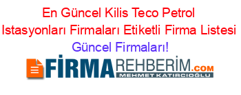 En+Güncel+Kilis+Teco+Petrol+Istasyonları+Firmaları+Etiketli+Firma+Listesi Güncel+Firmaları!
