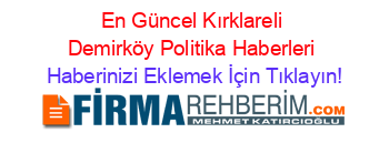 En+Güncel+Kırklareli+Demirköy+Politika+Haberleri Haberinizi+Eklemek+İçin+Tıklayın!