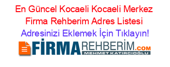 En+Güncel+Kocaeli+Kocaeli+Merkez+Firma+Rehberim+Adres+Listesi Adresinizi+Eklemek+İçin+Tıklayın!