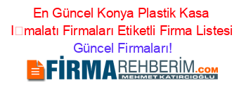 En+Güncel+Konya+Plastik+Kasa+İmalatı+Firmaları+Etiketli+Firma+Listesi Güncel+Firmaları!