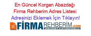 En+Güncel+Korgan+Abazdağı+Firma+Rehberim+Adres+Listesi Adresinizi+Eklemek+İçin+Tıklayın!