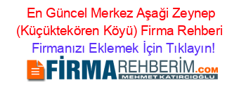 En+Güncel+Merkez+Aşaği+Zeynep+(Küçüktekören+Köyü)+Firma+Rehberi+ Firmanızı+Eklemek+İçin+Tıklayın!